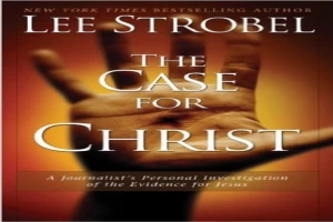 The Case for Christ: A Journalist's Personal Investigation of the Evidence for Jesus